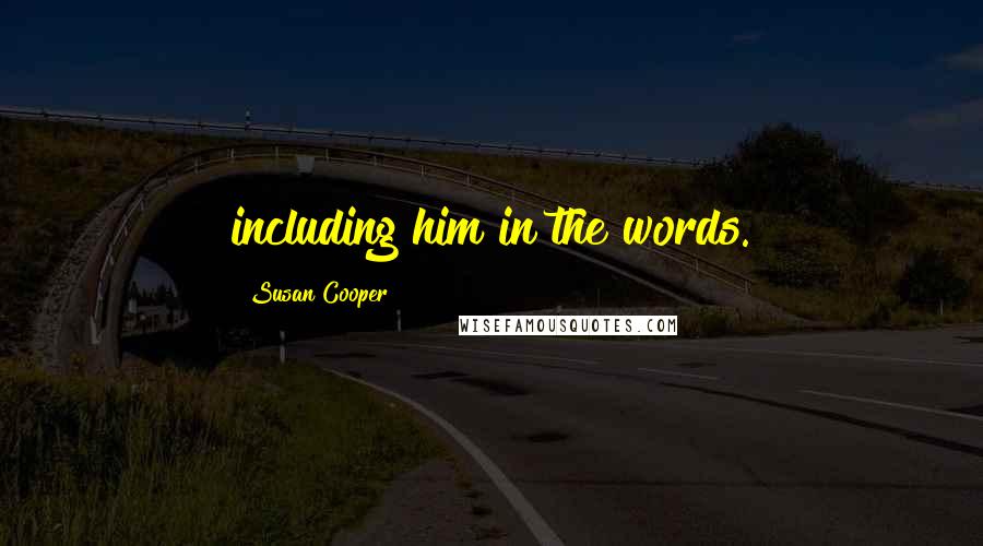 Susan Cooper Quotes: including him in the words.