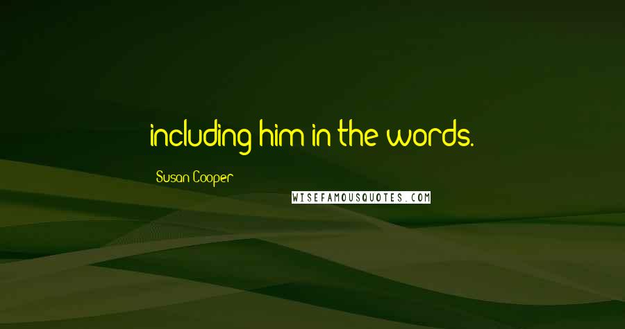 Susan Cooper Quotes: including him in the words.