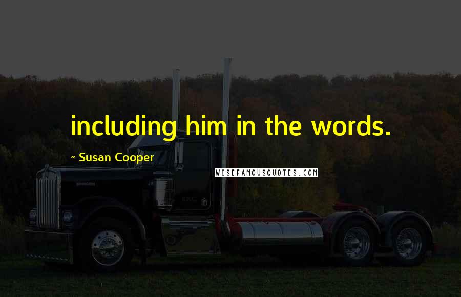 Susan Cooper Quotes: including him in the words.