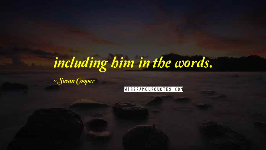 Susan Cooper Quotes: including him in the words.