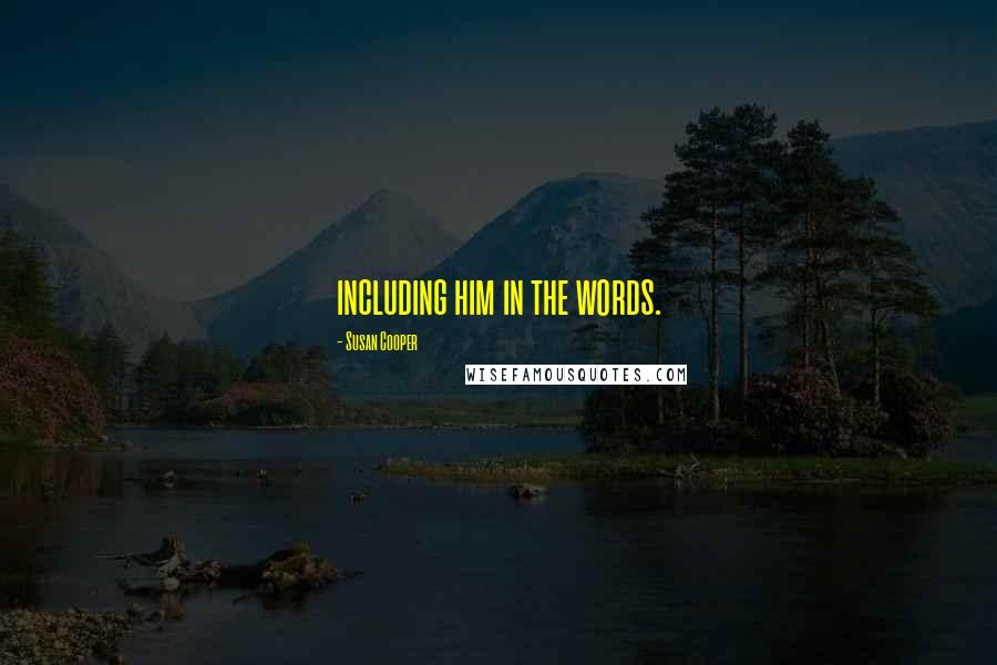 Susan Cooper Quotes: including him in the words.