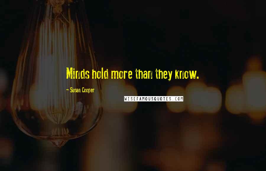 Susan Cooper Quotes: Minds hold more than they know.