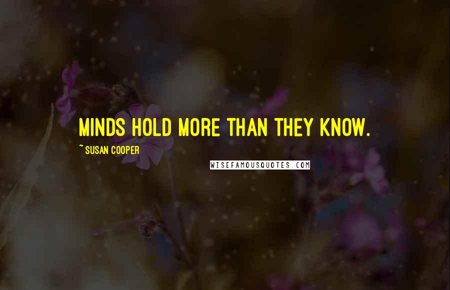 Susan Cooper Quotes: Minds hold more than they know.