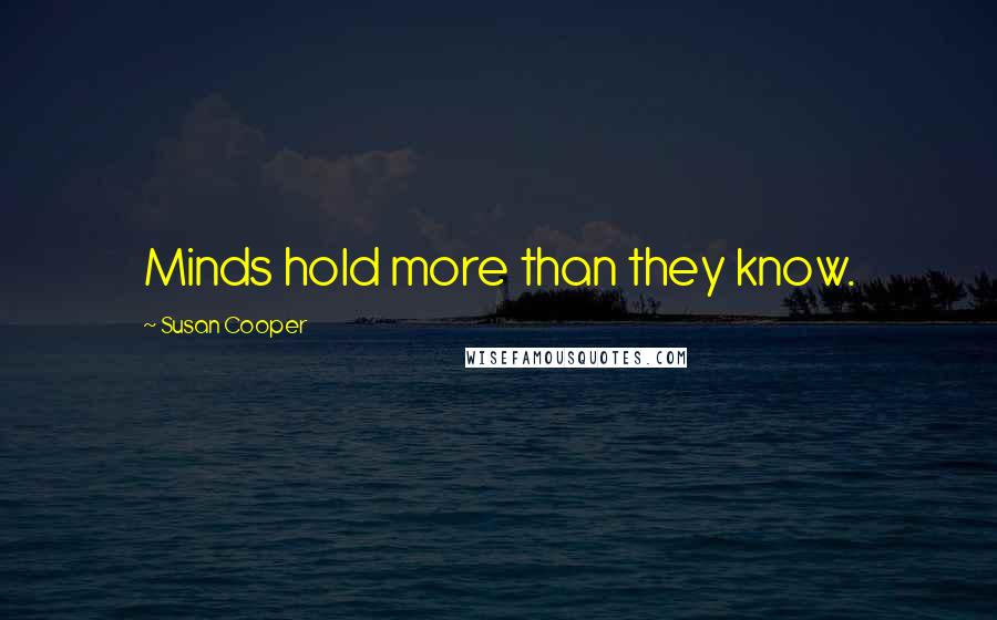 Susan Cooper Quotes: Minds hold more than they know.