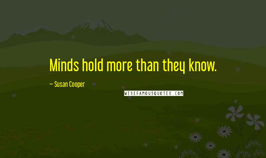 Susan Cooper Quotes: Minds hold more than they know.