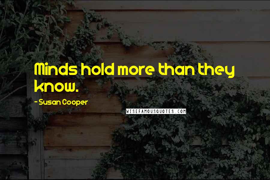 Susan Cooper Quotes: Minds hold more than they know.