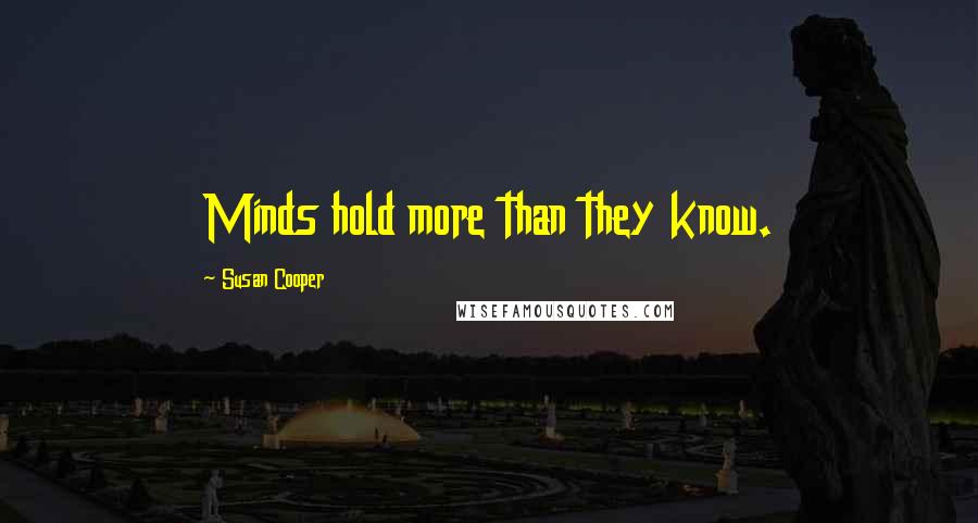Susan Cooper Quotes: Minds hold more than they know.