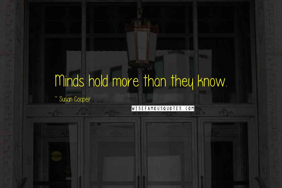 Susan Cooper Quotes: Minds hold more than they know.