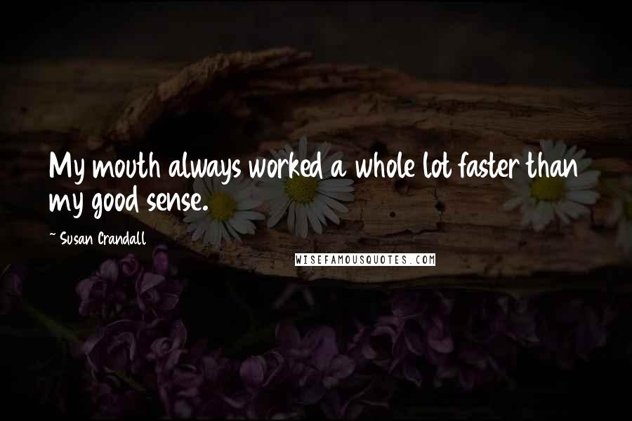 Susan Crandall Quotes: My mouth always worked a whole lot faster than my good sense.