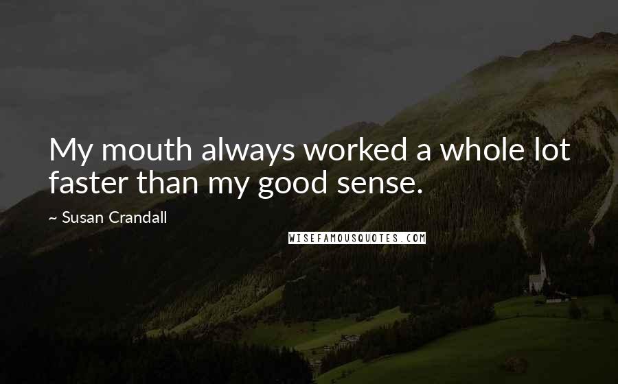 Susan Crandall Quotes: My mouth always worked a whole lot faster than my good sense.