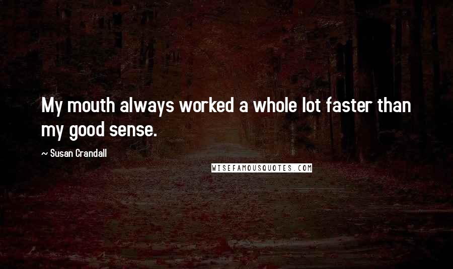 Susan Crandall Quotes: My mouth always worked a whole lot faster than my good sense.