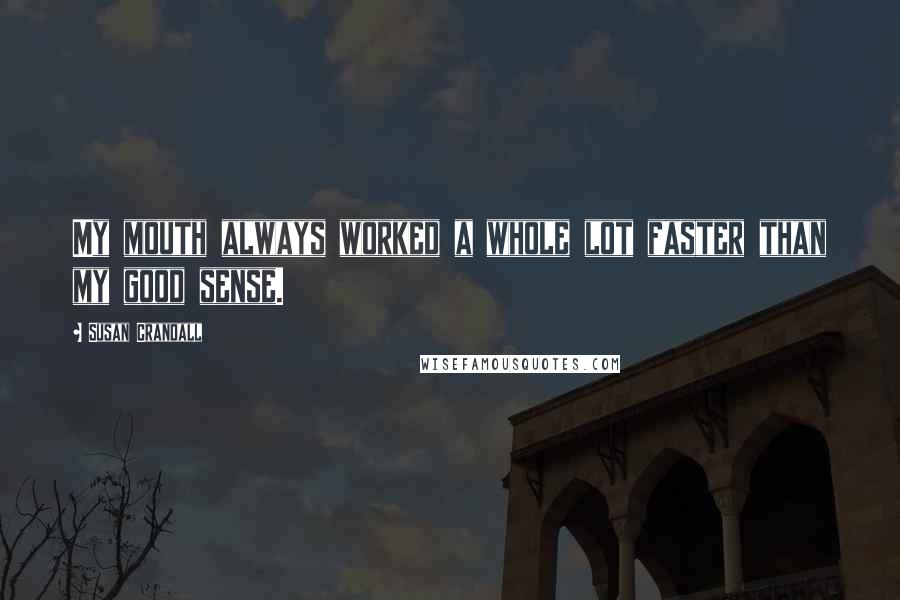 Susan Crandall Quotes: My mouth always worked a whole lot faster than my good sense.