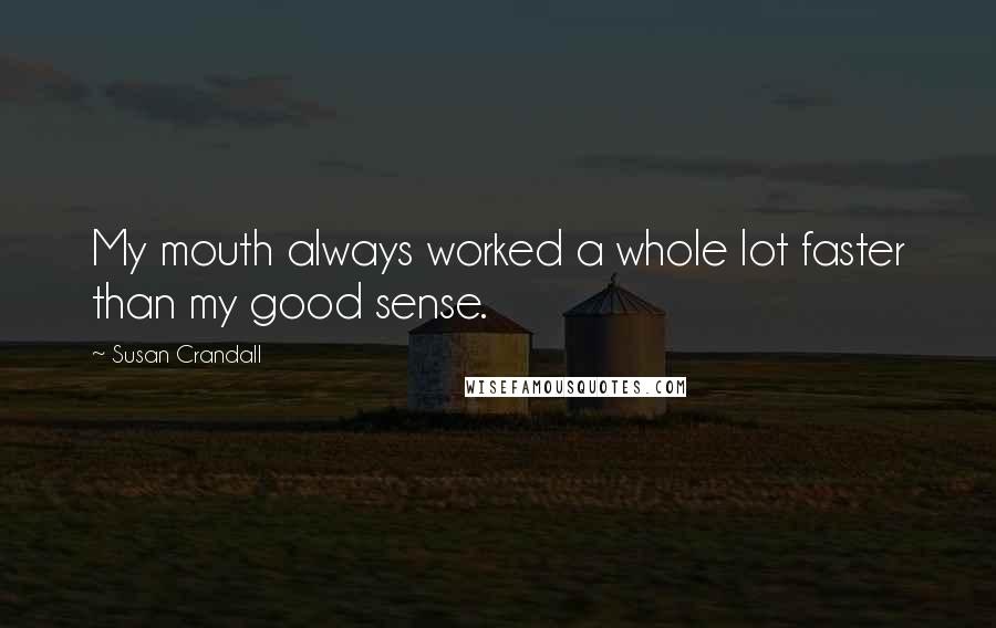 Susan Crandall Quotes: My mouth always worked a whole lot faster than my good sense.