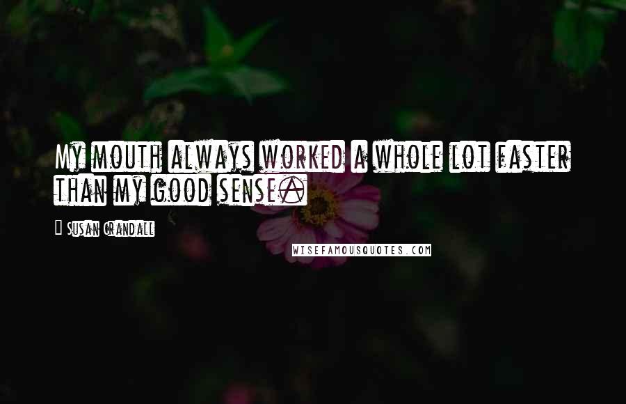 Susan Crandall Quotes: My mouth always worked a whole lot faster than my good sense.