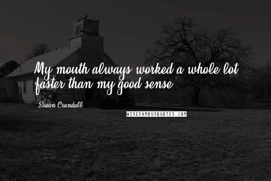 Susan Crandall Quotes: My mouth always worked a whole lot faster than my good sense.