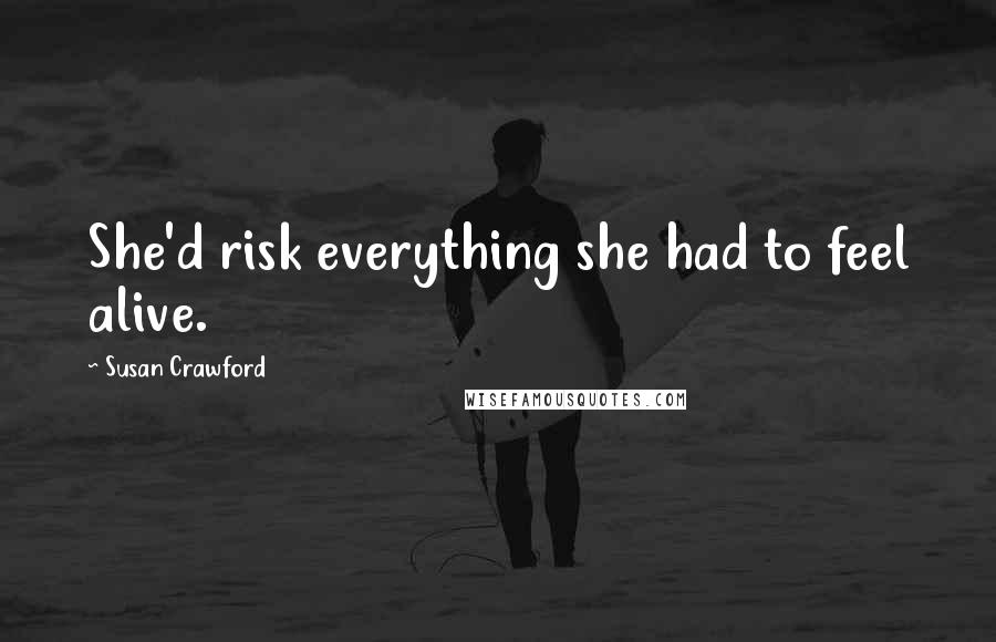 Susan Crawford Quotes: She'd risk everything she had to feel alive.