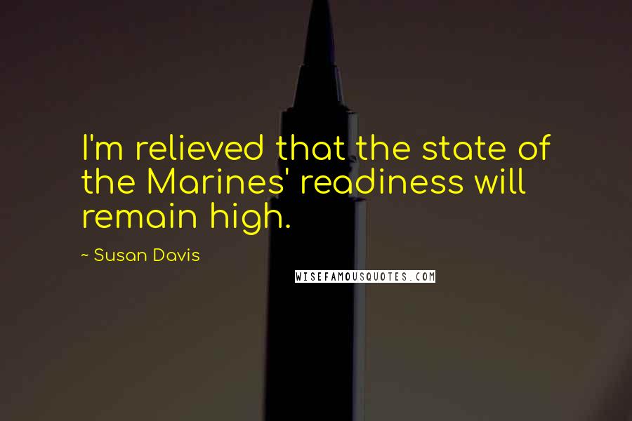 Susan Davis Quotes: I'm relieved that the state of the Marines' readiness will remain high.