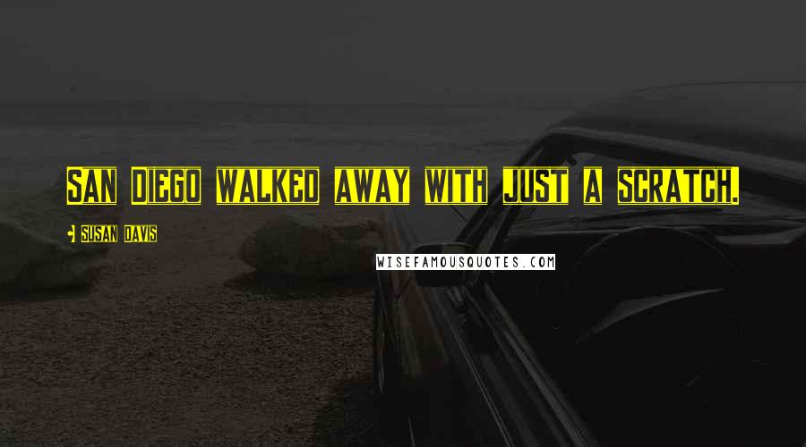 Susan Davis Quotes: San Diego walked away with just a scratch.