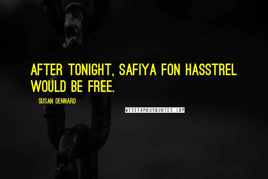 Susan Dennard Quotes: After tonight, Safiya fon Hasstrel would be free.