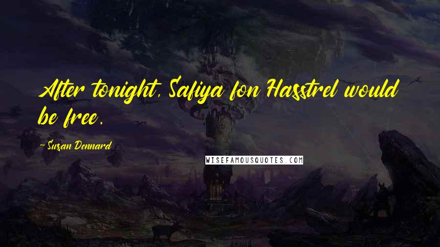 Susan Dennard Quotes: After tonight, Safiya fon Hasstrel would be free.