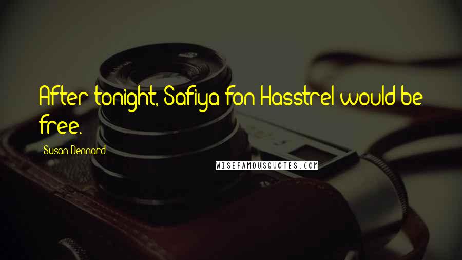 Susan Dennard Quotes: After tonight, Safiya fon Hasstrel would be free.