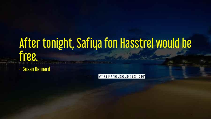 Susan Dennard Quotes: After tonight, Safiya fon Hasstrel would be free.