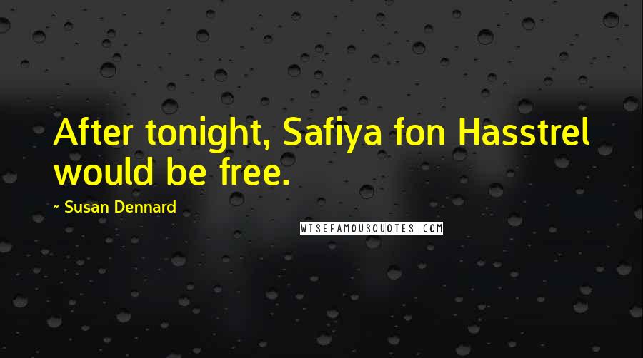 Susan Dennard Quotes: After tonight, Safiya fon Hasstrel would be free.
