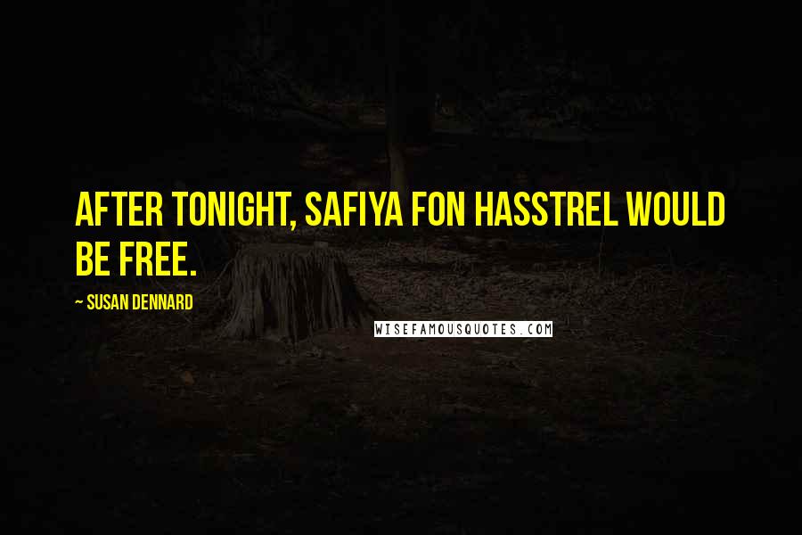Susan Dennard Quotes: After tonight, Safiya fon Hasstrel would be free.