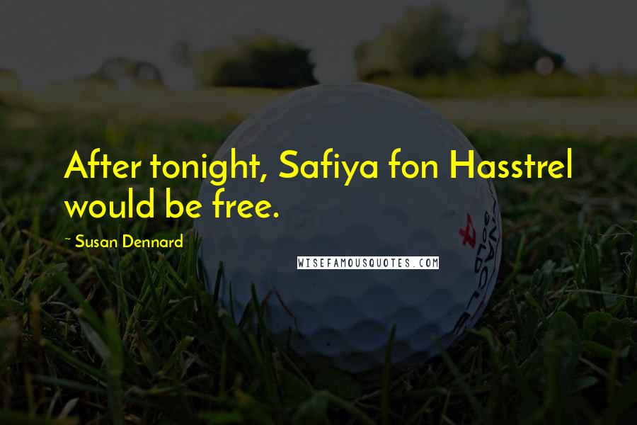 Susan Dennard Quotes: After tonight, Safiya fon Hasstrel would be free.