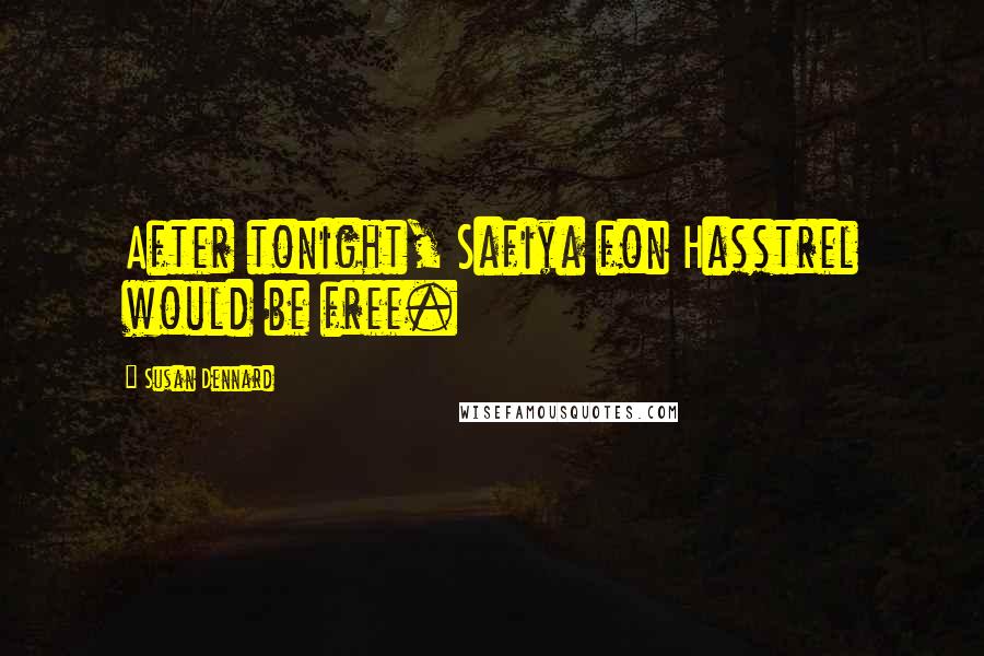 Susan Dennard Quotes: After tonight, Safiya fon Hasstrel would be free.