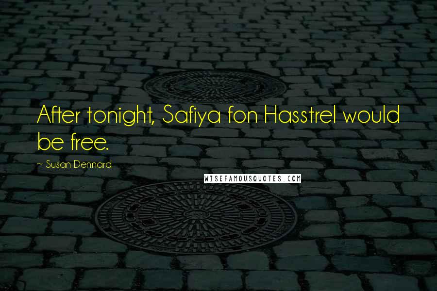 Susan Dennard Quotes: After tonight, Safiya fon Hasstrel would be free.