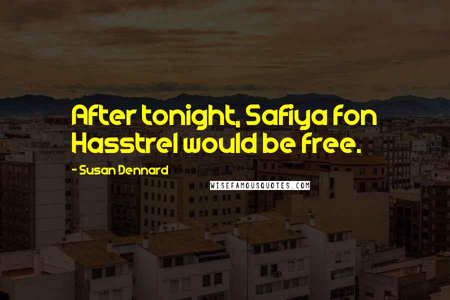 Susan Dennard Quotes: After tonight, Safiya fon Hasstrel would be free.