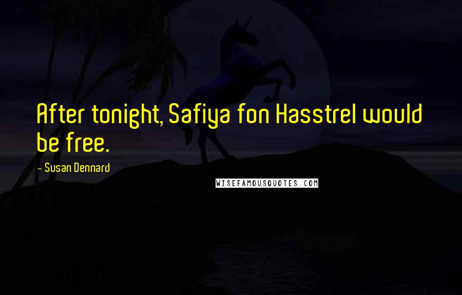 Susan Dennard Quotes: After tonight, Safiya fon Hasstrel would be free.