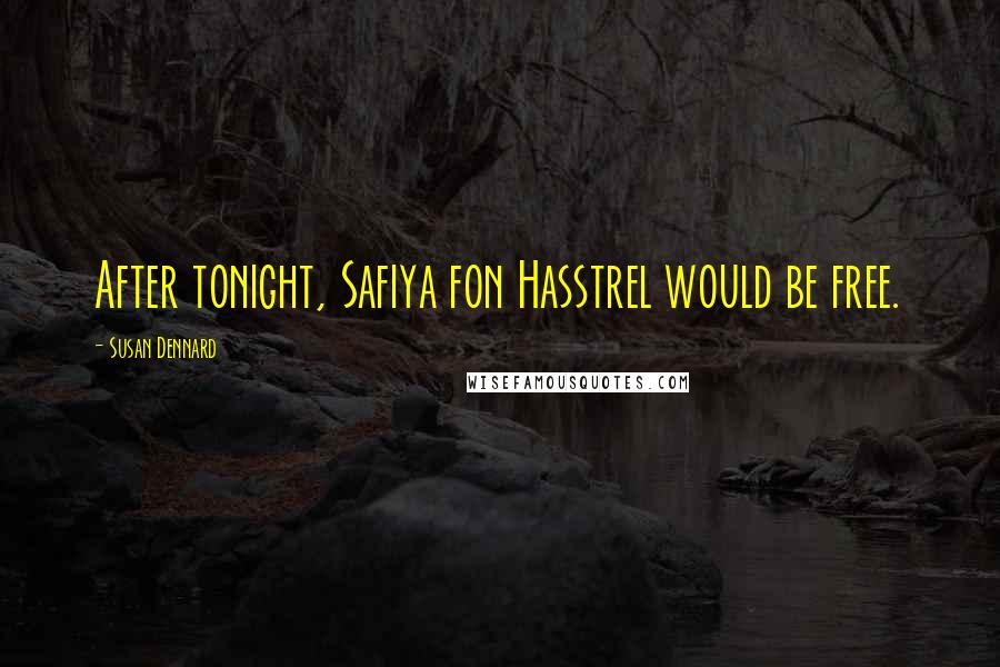 Susan Dennard Quotes: After tonight, Safiya fon Hasstrel would be free.