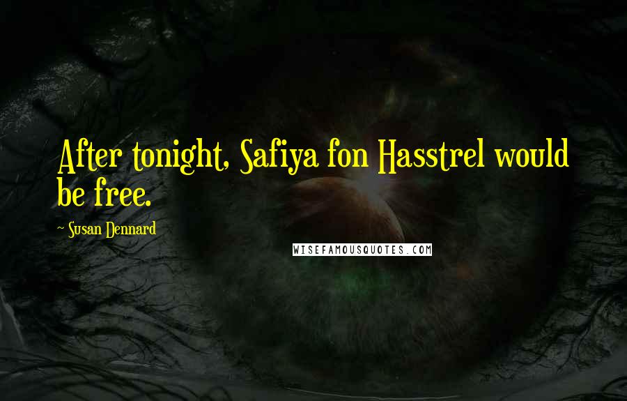 Susan Dennard Quotes: After tonight, Safiya fon Hasstrel would be free.