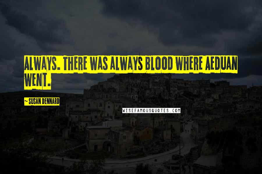 Susan Dennard Quotes: Always. There was always blood where Aeduan went.
