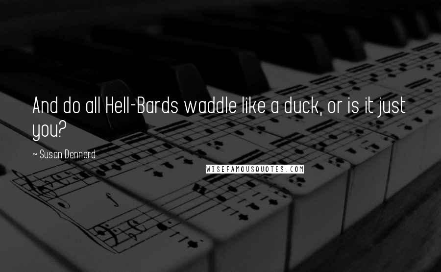 Susan Dennard Quotes: And do all Hell-Bards waddle like a duck, or is it just you?