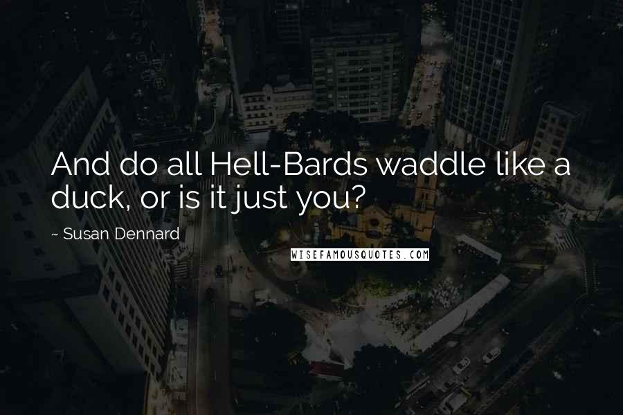 Susan Dennard Quotes: And do all Hell-Bards waddle like a duck, or is it just you?