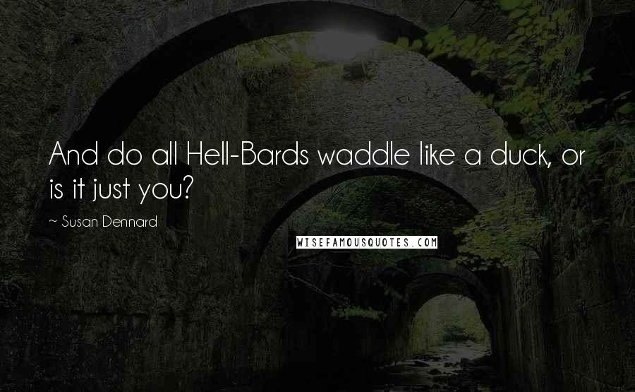 Susan Dennard Quotes: And do all Hell-Bards waddle like a duck, or is it just you?