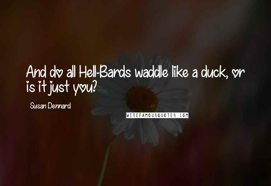 Susan Dennard Quotes: And do all Hell-Bards waddle like a duck, or is it just you?