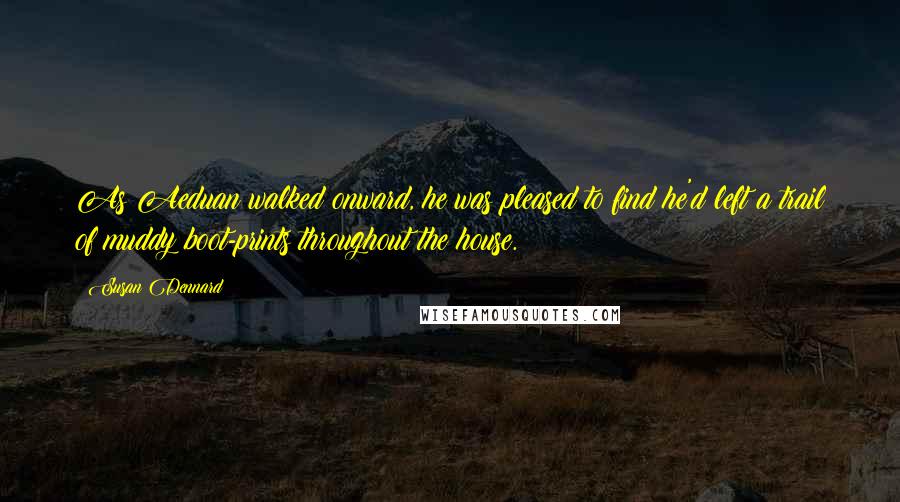 Susan Dennard Quotes: As Aeduan walked onward, he was pleased to find he'd left a trail of muddy boot-prints throughout the house.