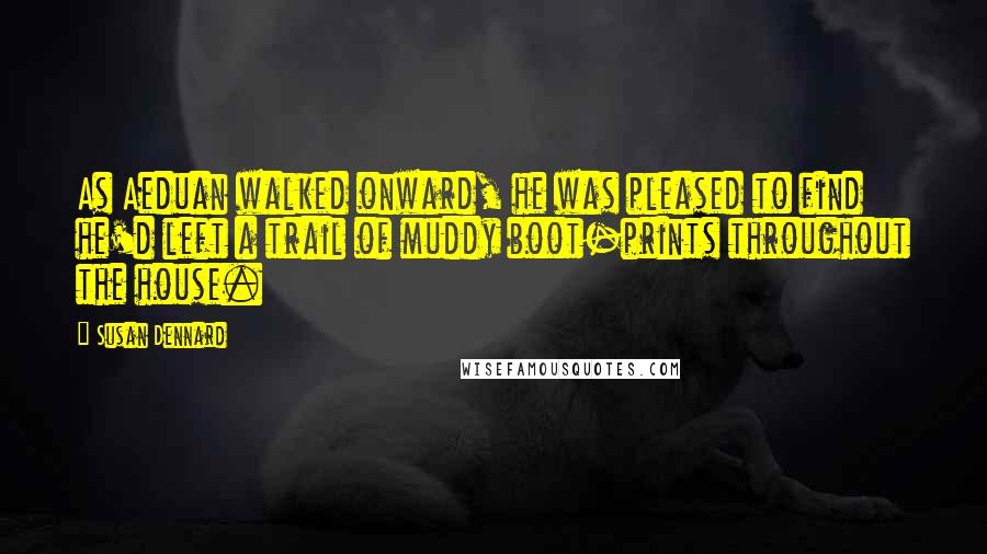 Susan Dennard Quotes: As Aeduan walked onward, he was pleased to find he'd left a trail of muddy boot-prints throughout the house.