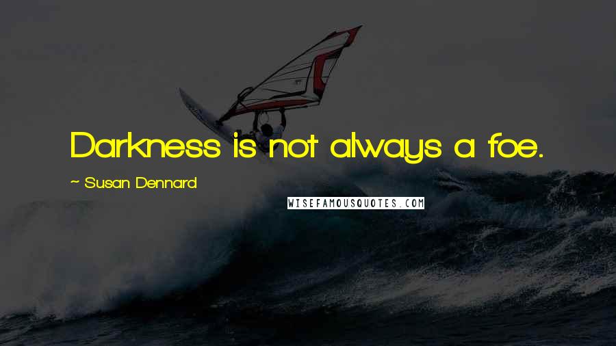 Susan Dennard Quotes: Darkness is not always a foe.