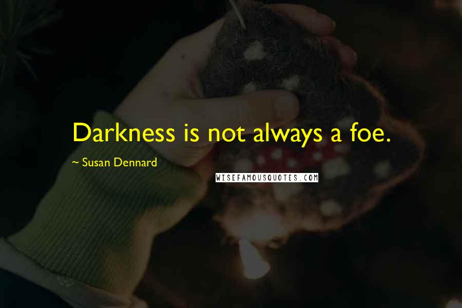 Susan Dennard Quotes: Darkness is not always a foe.