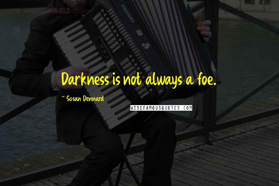 Susan Dennard Quotes: Darkness is not always a foe.