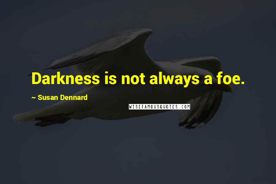 Susan Dennard Quotes: Darkness is not always a foe.