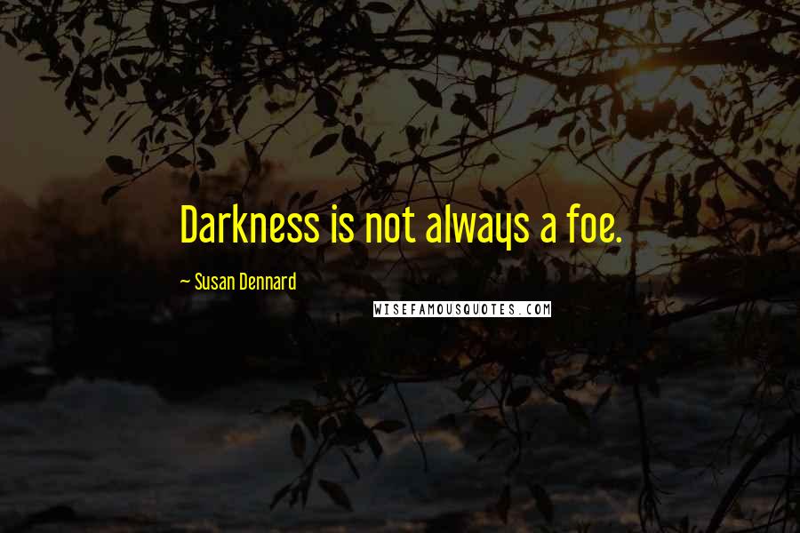 Susan Dennard Quotes: Darkness is not always a foe.