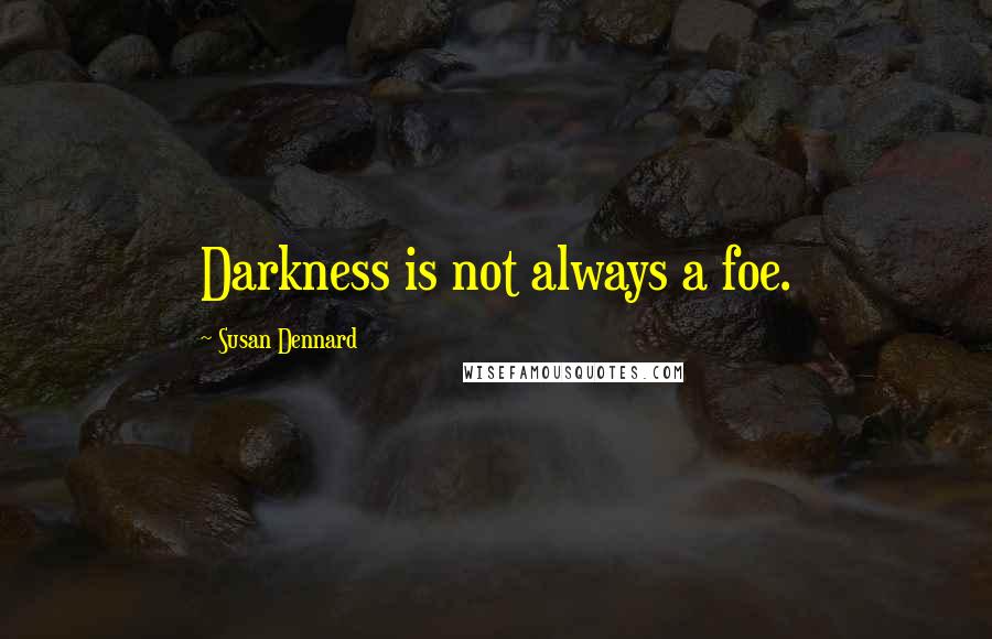 Susan Dennard Quotes: Darkness is not always a foe.