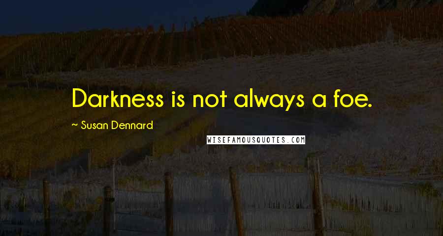 Susan Dennard Quotes: Darkness is not always a foe.