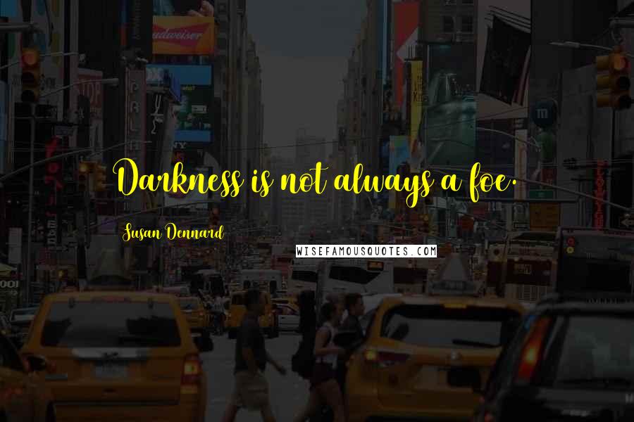 Susan Dennard Quotes: Darkness is not always a foe.